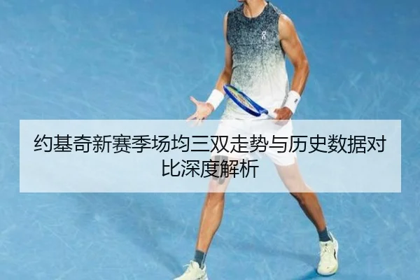 约基奇新赛季场均三双走势与历史数据对比深度解析 | KaiyuanGames