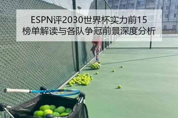 ESPN评2030世界杯实力前15榜单解读与各队争冠前景深度分析（KaiyuanGames）